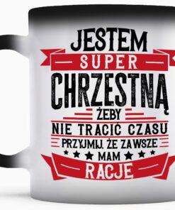 Kubek magiczny z nadrukiem Jestem super Chrzestną żeby nie tracić czasu przyjmij, że zawsze mam rację